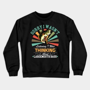 Largemouth bass lovers Sorry I Wasn't Listening I Was Thinking About Largemouth bass Crewneck Sweatshirt